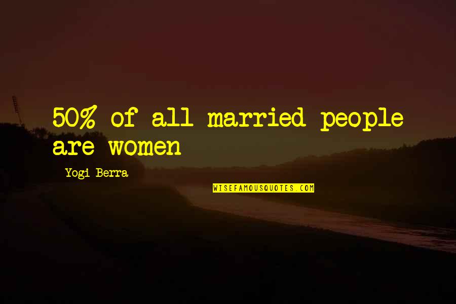 Married Women Quotes By Yogi Berra: 50% of all married people are women