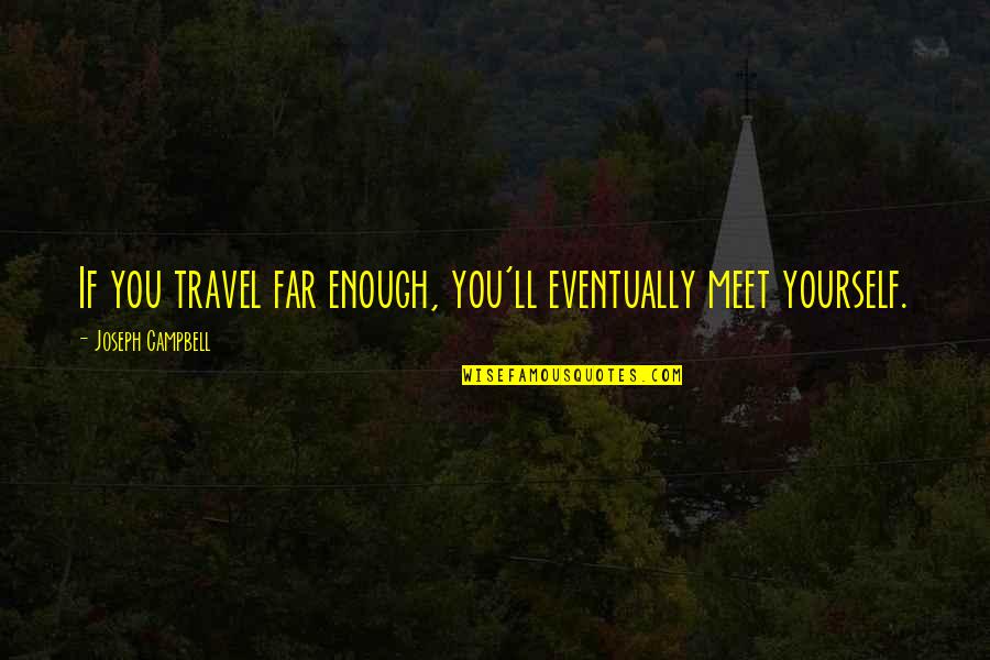 Marrier 2 Quotes By Joseph Campbell: If you travel far enough, you'll eventually meet
