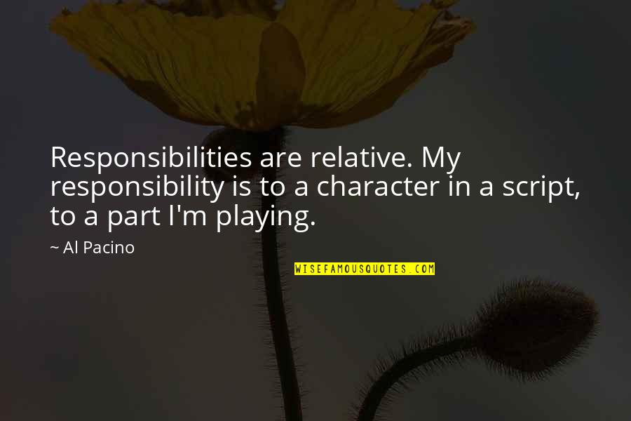 Marrier In Haste Quotes By Al Pacino: Responsibilities are relative. My responsibility is to a Marrier In Haste Quotes By Al Pacino: Responsibilities are relative. My responsibility is to a