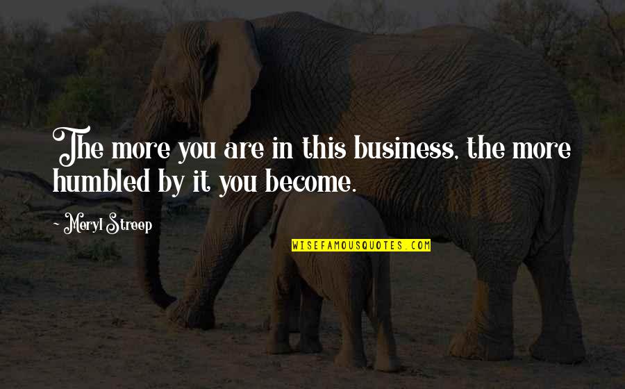 Marrier In Haste Quotes By Meryl Streep: The more you are in this business, the