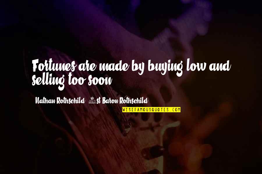 Marrier In Haste Quotes By Nathan Rothschild, 1st Baron Rothschild: Fortunes are made by buying low and selling Marrier In Haste Quotes By Nathan Rothschild, 1st Baron Rothschild: Fortunes are made by buying low and selling