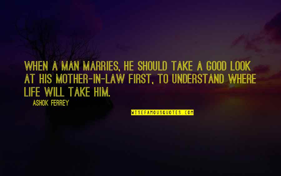 Marries Quotes By Ashok Ferrey: When a man marries, he should take a