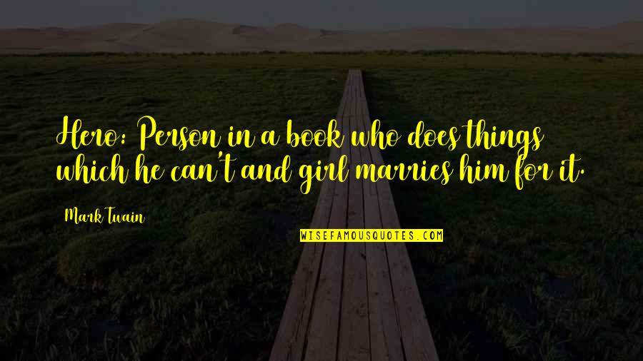 Marries Quotes By Mark Twain: Hero: Person in a book who does things