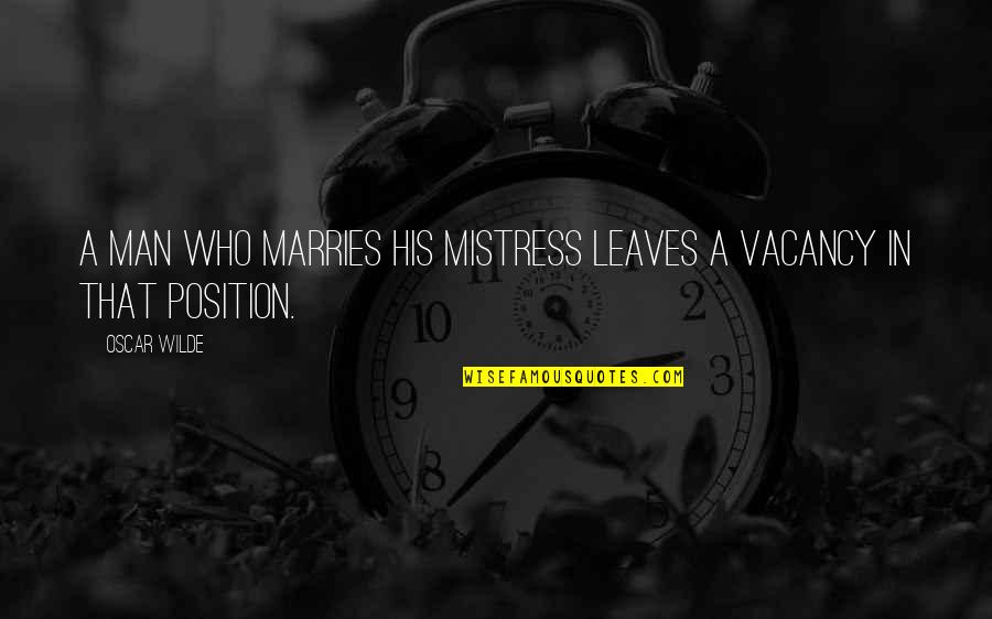 Marries Quotes By Oscar Wilde: A man who marries his mistress leaves a