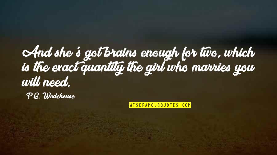 Marries Quotes By P.G. Wodehouse: And she's got brains enough for two, which