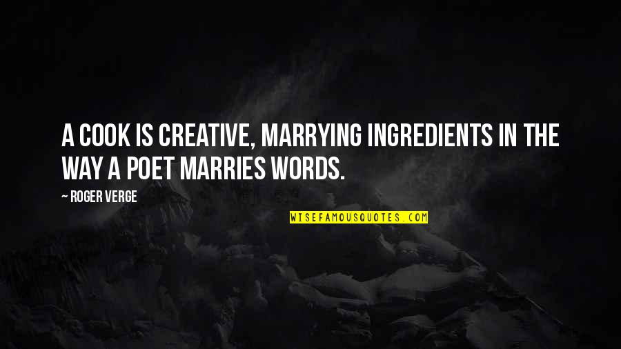 Marries Quotes By Roger Verge: A cook is creative, marrying ingredients in the