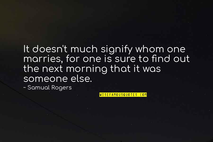 Marries Quotes By Samual Rogers: It doesn't much signify whom one marries, for
