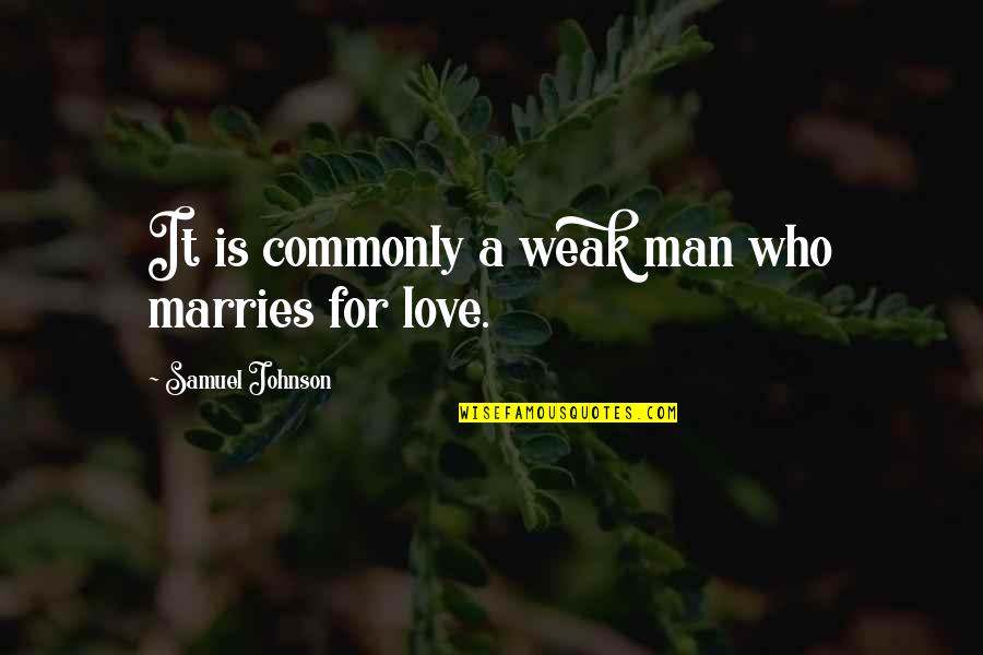 Marries Quotes By Samuel Johnson: It is commonly a weak man who marries