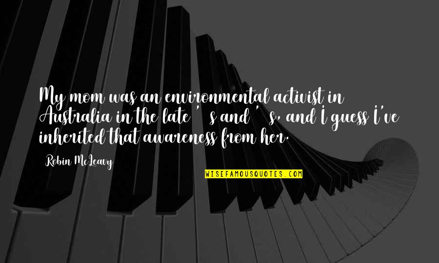 Marrinan Construction Quotes By Robin McLeavy: My mom was an environmental activist in Australia Marrinan Construction Quotes By Robin McLeavy: My mom was an environmental activist in Australia