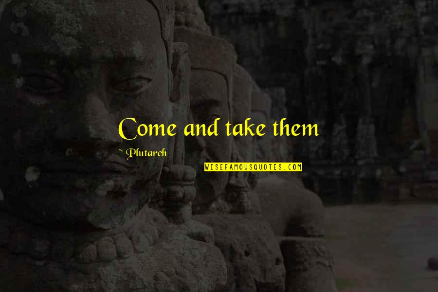 Marriner Yarns Quotes By Plutarch: Come and take them Marriner Yarns Quotes By Plutarch: Come and take them