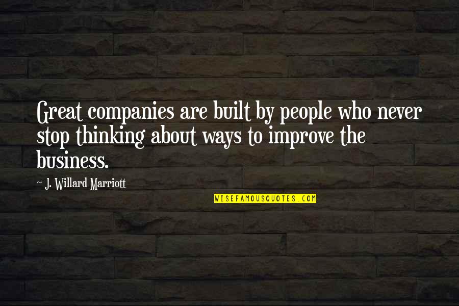 Marriott Quotes By J. Willard Marriott: Great companies are built by people who never