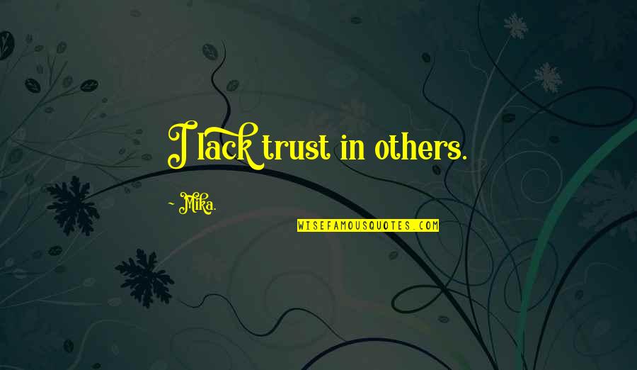 Marrish Quotes By Mika.: I lack trust in others. Marrish Quotes By Mika.: I lack trust in others.