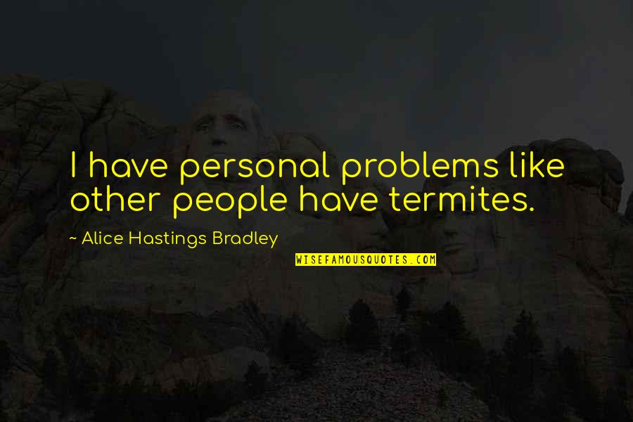 Marroca Quotes By Alice Hastings Bradley: I have personal problems like other people have