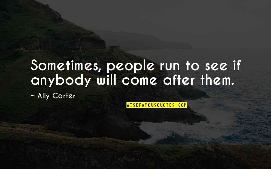 Marrocus Quotes By Ally Carter: Sometimes, people run to see if anybody will