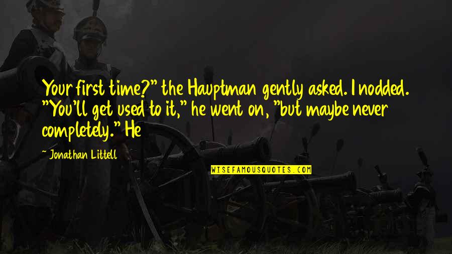 Marrocus Quotes By Jonathan Littell: Your first time?" the Hauptman gently asked. I