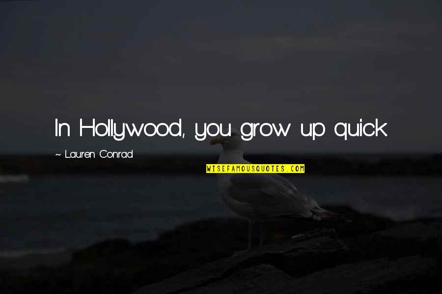 Marrocus Quotes By Lauren Conrad: In Hollywood, you grow up quick.