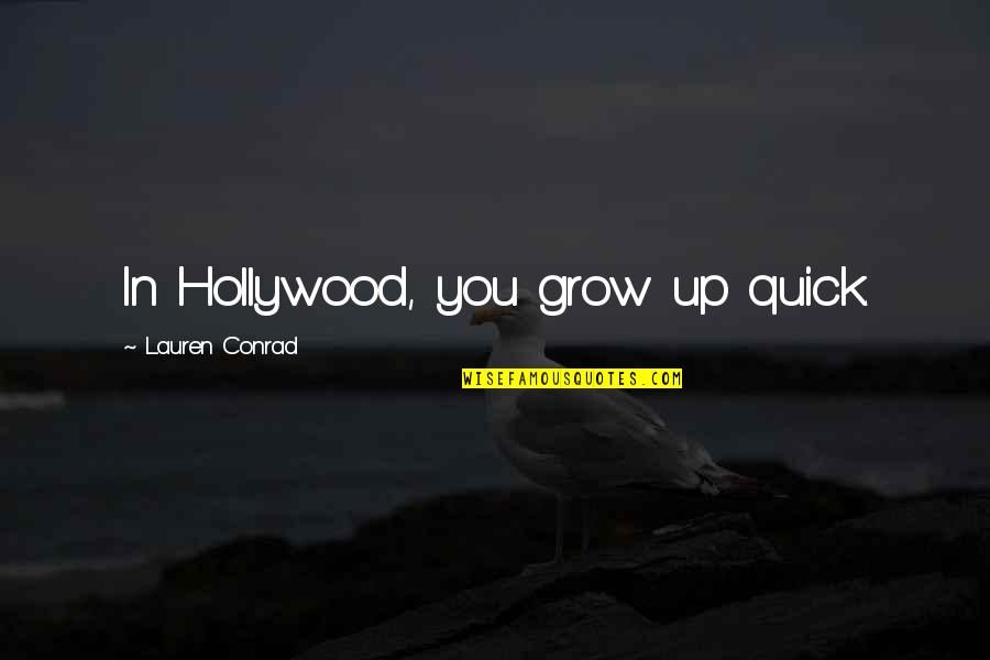 Marrocus Quotes By Lauren Conrad: In Hollywood, you grow up quick. Marrocus Quotes By Lauren Conrad: In Hollywood, you grow up quick.