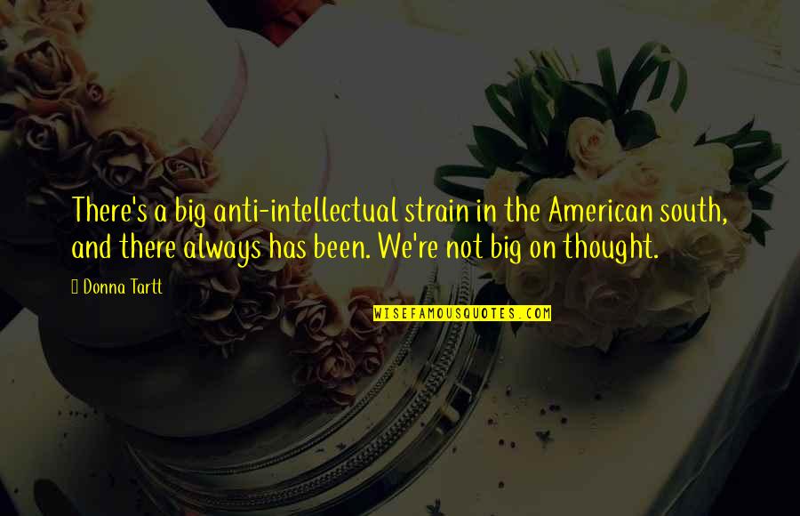 Marrokal Construction Quotes By Donna Tartt: There's a big anti-intellectual strain in the American