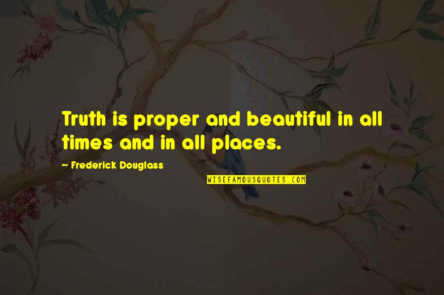 Marrokal Design Quotes By Frederick Douglass: Truth is proper and beautiful in all times Marrokal Design Quotes By Frederick Douglass: Truth is proper and beautiful in all times
