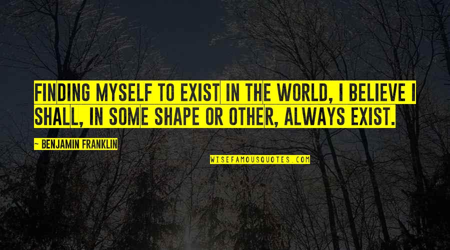 Marron Quotes By Benjamin Franklin: Finding myself to exist in the world, I