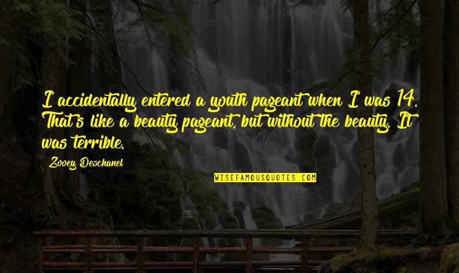 Marron Quotes By Zooey Deschanel: I accidentally entered a youth pageant when I