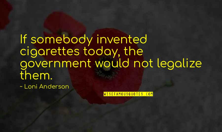 Marroquino Em Quotes By Loni Anderson: If somebody invented cigarettes today, the government would