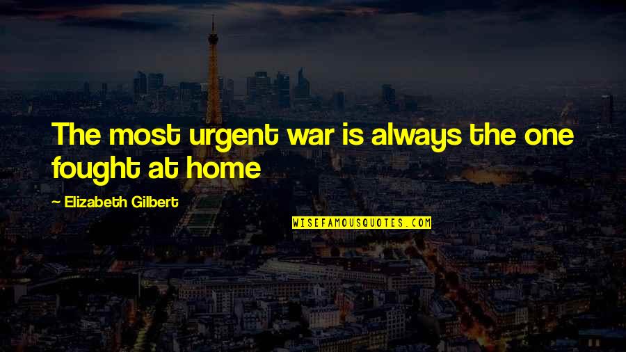 Marros Tool Quotes By Elizabeth Gilbert: The most urgent war is always the one Marros Tool Quotes By Elizabeth Gilbert: The most urgent war is always the one