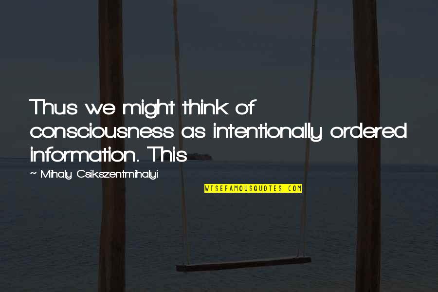 Marros Tool Quotes By Mihaly Csikszentmihalyi: Thus we might think of consciousness as intentionally Marros Tool Quotes By Mihaly Csikszentmihalyi: Thus we might think of consciousness as intentionally