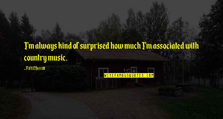 Marrott Quotes By Tift Merritt: I'm always kind of surprised how much I'm