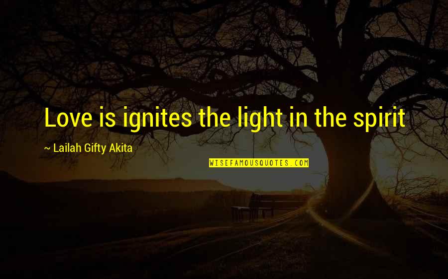 Marrou Concrete Quotes By Lailah Gifty Akita: Love is ignites the light in the spirit