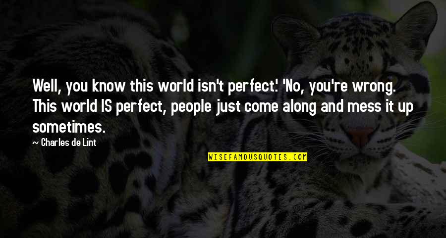 Marrow Tarryn Fisher Quotes By Charles De Lint: Well, you know this world isn't perfect.' 'No, Marrow Tarryn Fisher Quotes By Charles De Lint: Well, you know this world isn't perfect.' 'No,