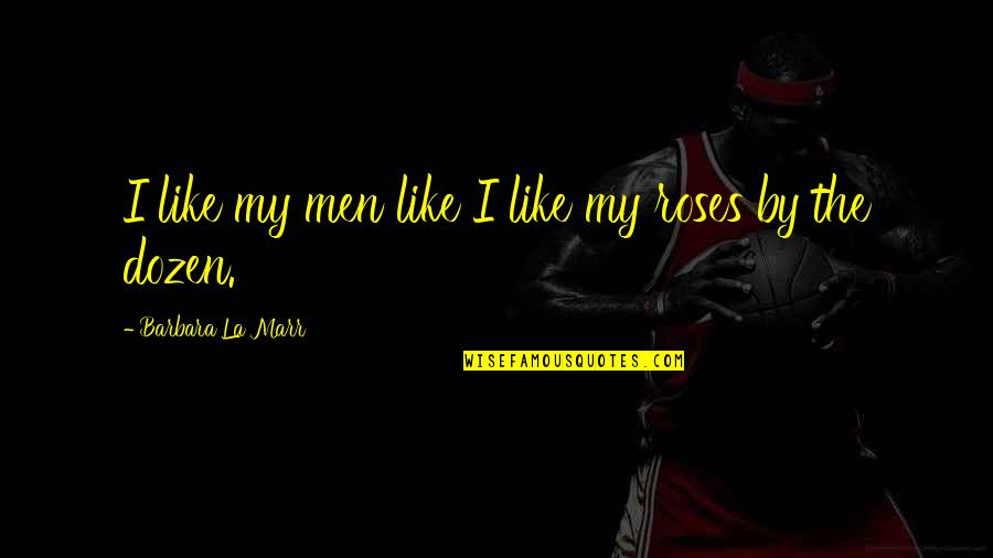 Marr's Quotes By Barbara La Marr: I like my men like I like my