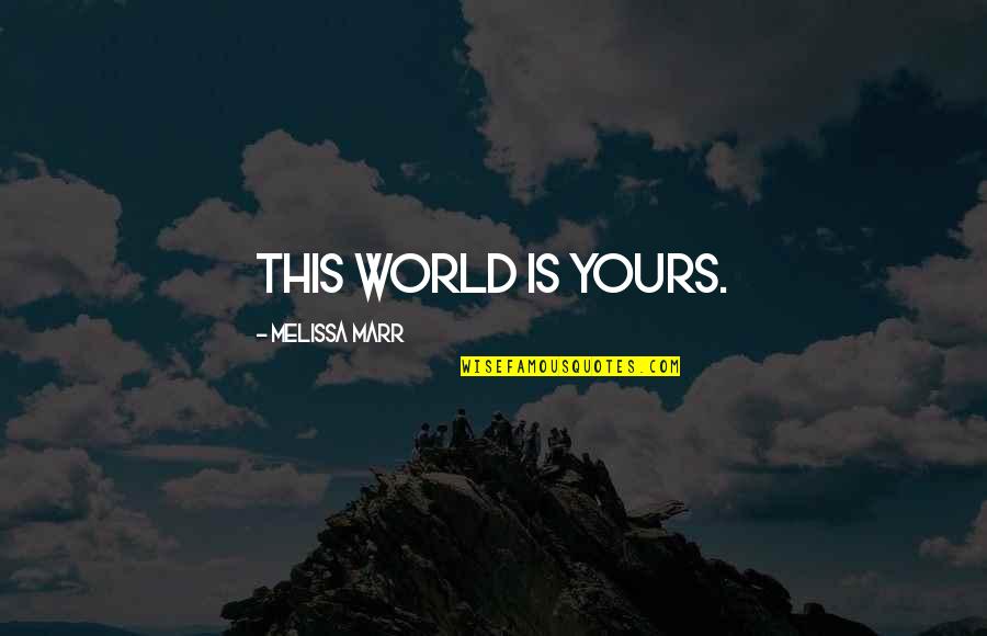 Marr's Quotes By Melissa Marr: This world is yours.