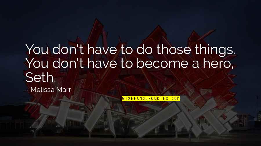 Marr's Quotes By Melissa Marr: You don't have to do those things. You