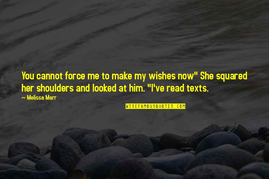 Marr's Quotes By Melissa Marr: You cannot force me to make my wishes Marr's Quotes By Melissa Marr: You cannot force me to make my wishes
