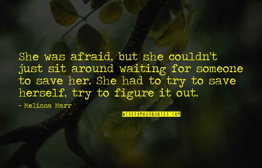 Marr's Quotes By Melissa Marr: She was afraid, but she couldn't just sit Marr's Quotes By Melissa Marr: She was afraid, but she couldn't just sit