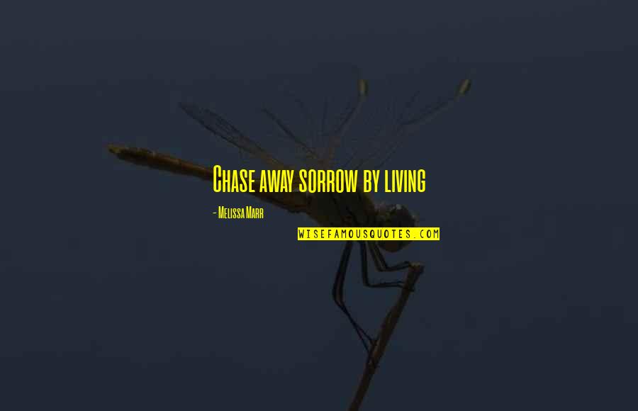 Marr's Quotes By Melissa Marr: Chase away sorrow by living Marr's Quotes By Melissa Marr: Chase away sorrow by living