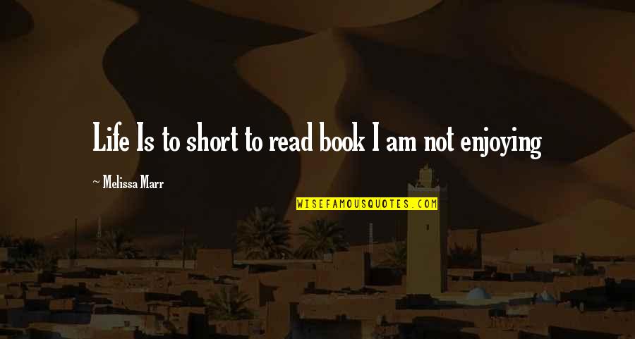 Marr's Quotes By Melissa Marr: Life Is to short to read book I Marr's Quotes By Melissa Marr: Life Is to short to read book I