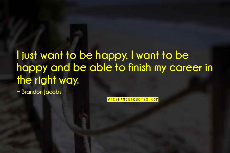 Marruso Quotes By Brandon Jacobs: I just want to be happy. I want Marruso Quotes By Brandon Jacobs: I just want to be happy. I want