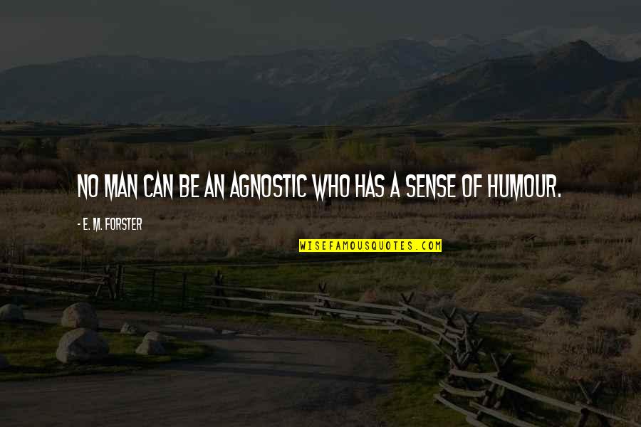 Marry A Rich Man Quotes By E. M. Forster: No man can be an agnostic who has