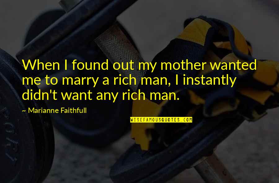 Marry A Rich Man Quotes By Marianne Faithfull: When I found out my mother wanted me