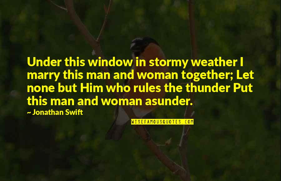 Marry A Woman Who Quotes By Jonathan Swift: Under this window in stormy weather I marry