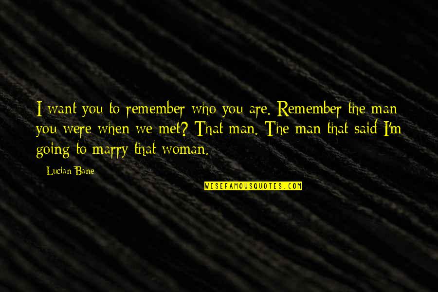 Marry A Woman Who Quotes By Lucian Bane: I want you to remember who you are.