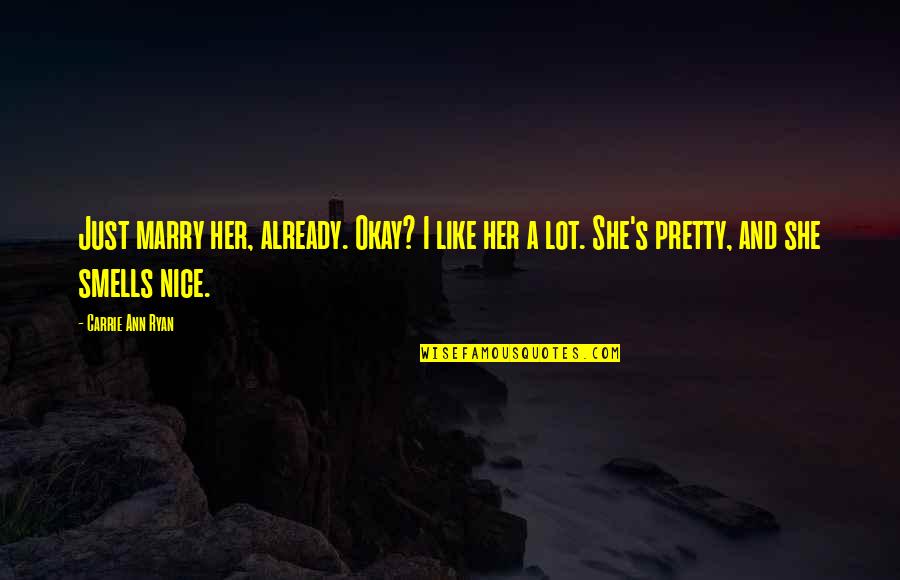 Marry Her Quotes By Carrie Ann Ryan: Just marry her, already. Okay? I like her