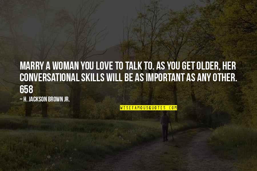 Marry Her Quotes By H. Jackson Brown Jr.: Marry a woman you love to talk to.