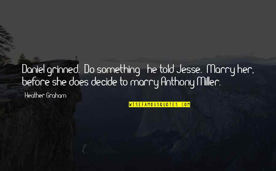 Marry Her Quotes By Heather Graham: Daniel grinned. "Do something!" he told Jesse. "Marry