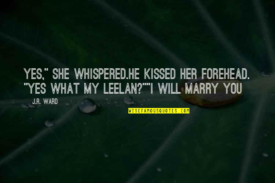 Marry Her Quotes By J.R. Ward: Yes," she whispered.He kissed her forehead. "yes what