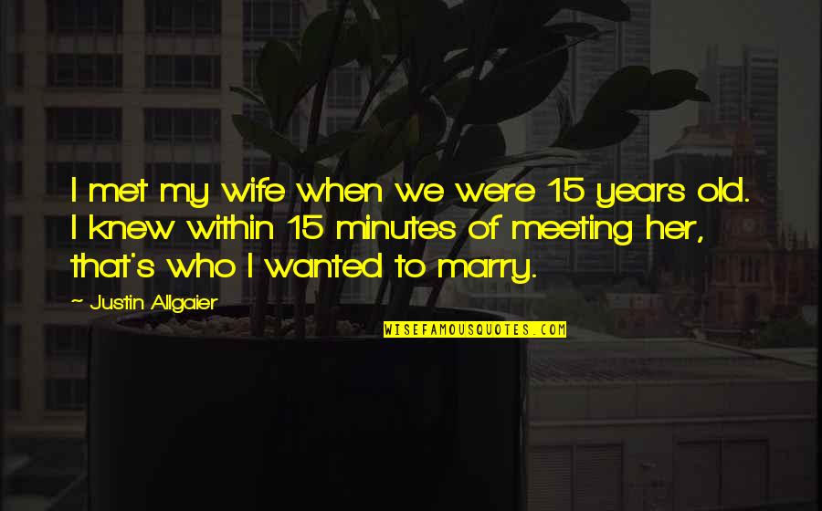 Marry Her Quotes By Justin Allgaier: I met my wife when we were 15