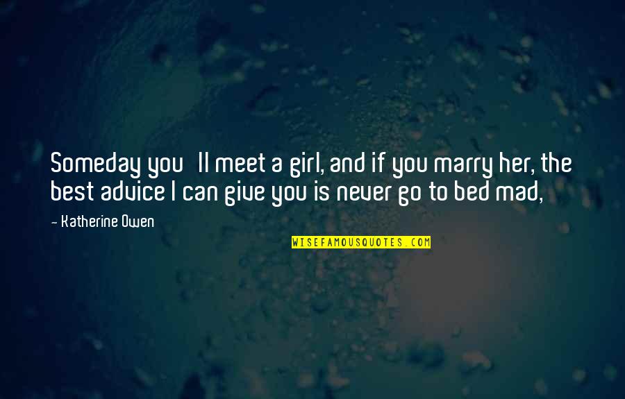 Marry Her Quotes By Katherine Owen: Someday you'll meet a girl, and if you