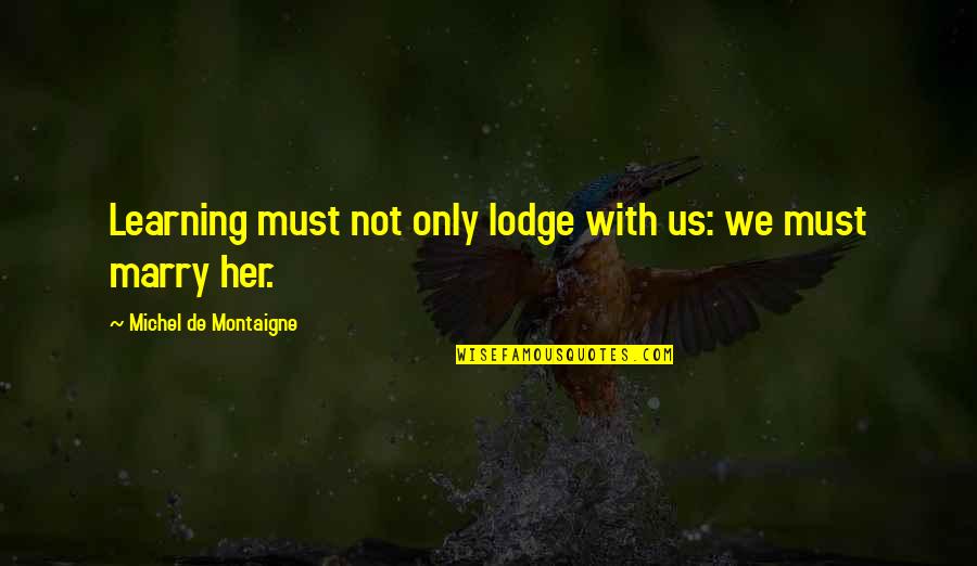 Marry Her Quotes By Michel De Montaigne: Learning must not only lodge with us: we